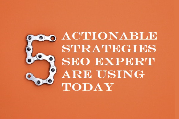 5 Actionable Strategies SEO Expert are Using Today